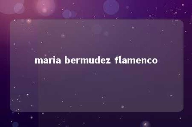 maria bermudez flamenco 