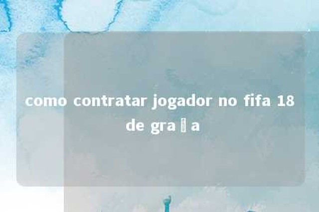 como contratar jogador no fifa 18 de graça 