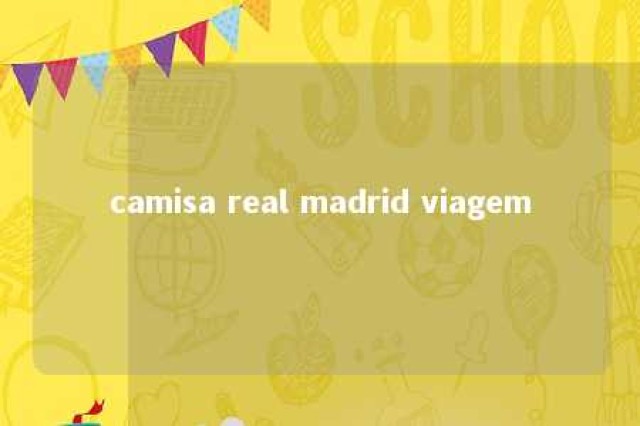 camisa real madrid viagem 