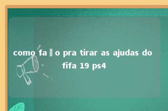 como faço pra tirar as ajudas do fifa 19 ps4 