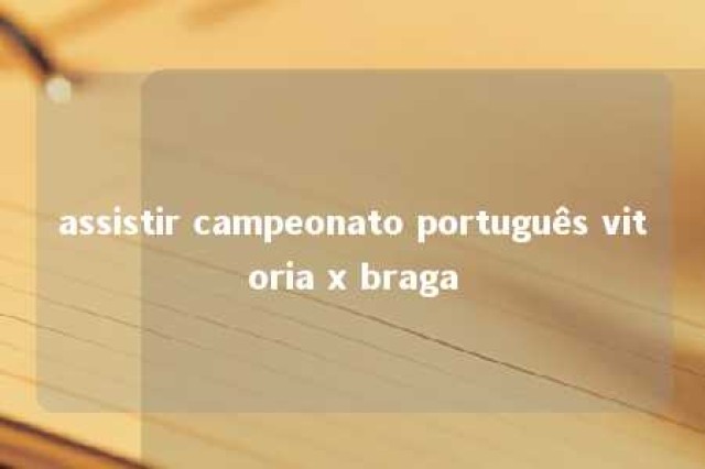 assistir campeonato português vitoria x braga 