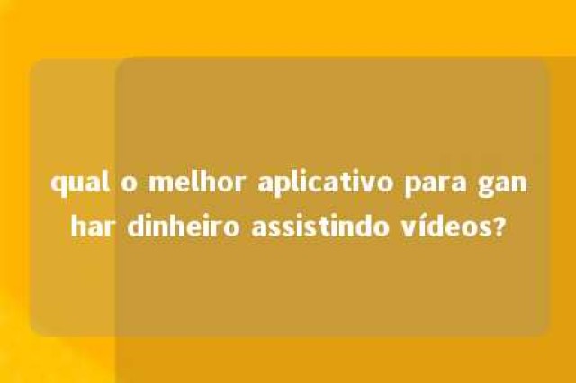 qual o melhor aplicativo para ganhar dinheiro assistindo vídeos? 