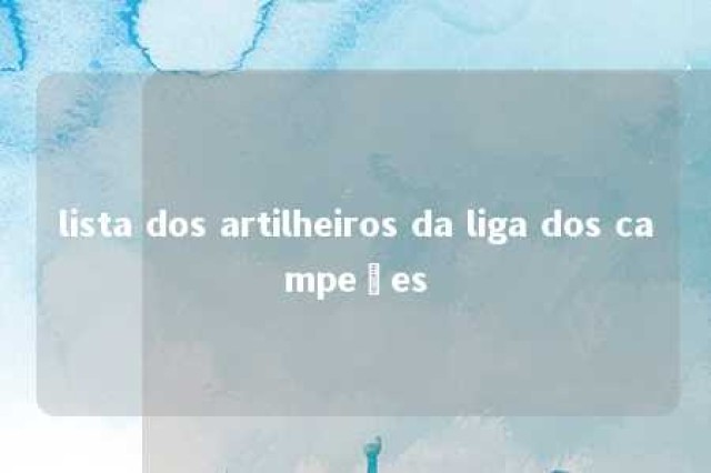 lista dos artilheiros da liga dos campeões 