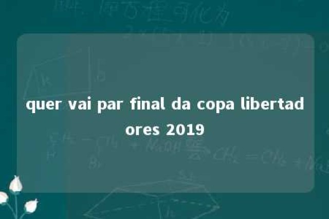 quer vai par final da copa libertadores 2019 