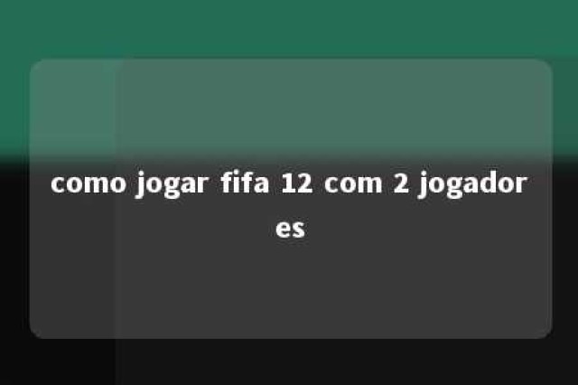 como jogar fifa 12 com 2 jogadores 