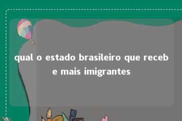 qual o estado brasileiro que recebe mais imigrantes 