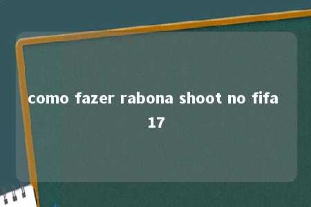 como fazer rabona shoot no fifa 17 