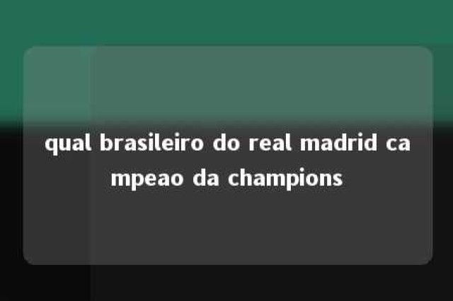 qual brasileiro do real madrid campeao da champions 