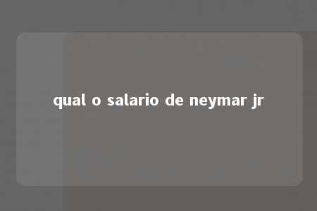 qual o salario de neymar jr 