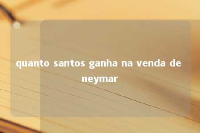 quanto santos ganha na venda de neymar 