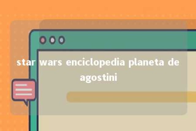 star wars enciclopedia planeta deagostini 