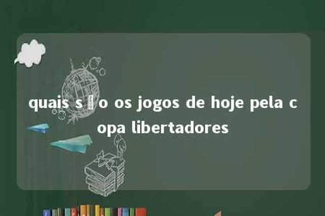 quais são os jogos de hoje pela copa libertadores 