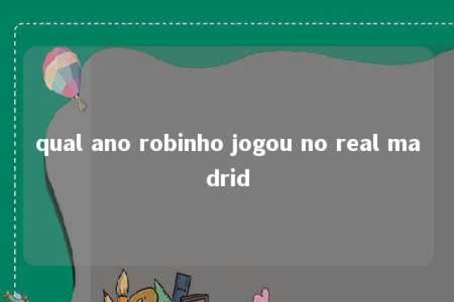 qual ano robinho jogou no real madrid 