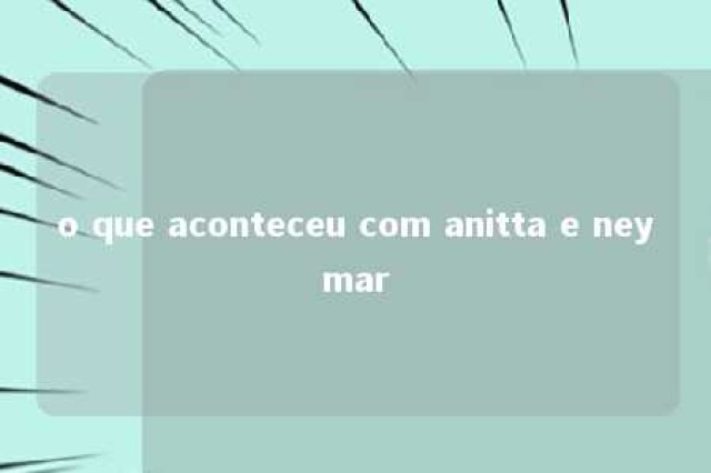 o que aconteceu com anitta e neymar 