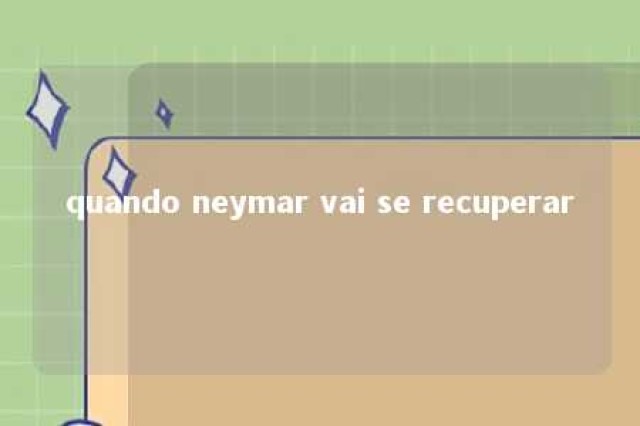 quando neymar vai se recuperar 