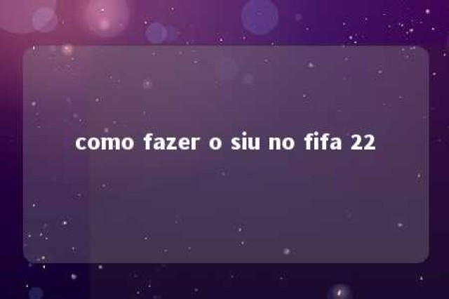 como fazer o siu no fifa 22 