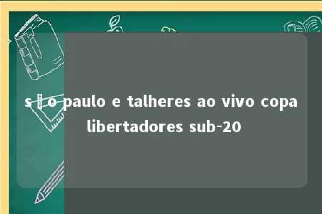 são paulo e talheres ao vivo copa libertadores sub-20 