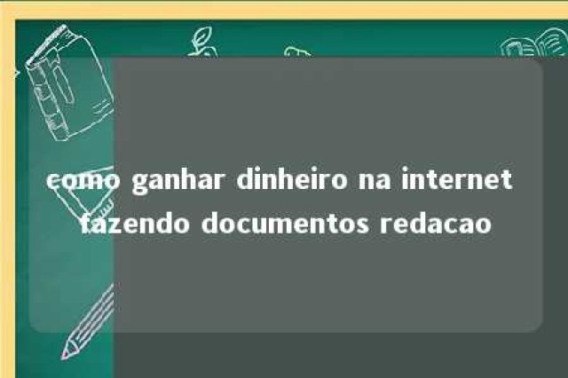 como ganhar dinheiro na internet fazendo documentos redacao 