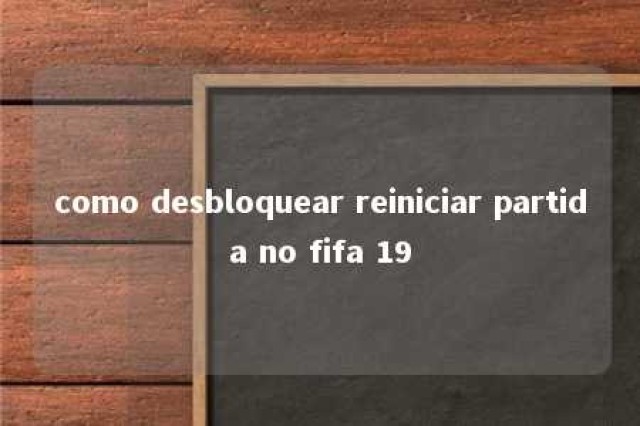 como desbloquear reiniciar partida no fifa 19 