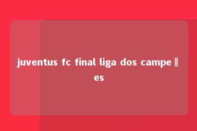 juventus fc final liga dos campeões 