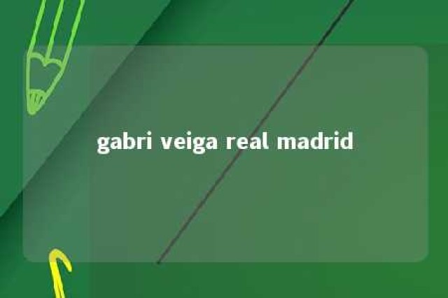 gabri veiga real madrid 