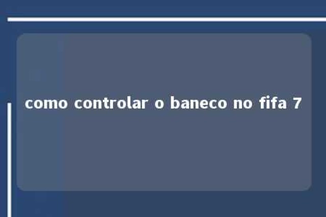 como controlar o baneco no fifa 7 