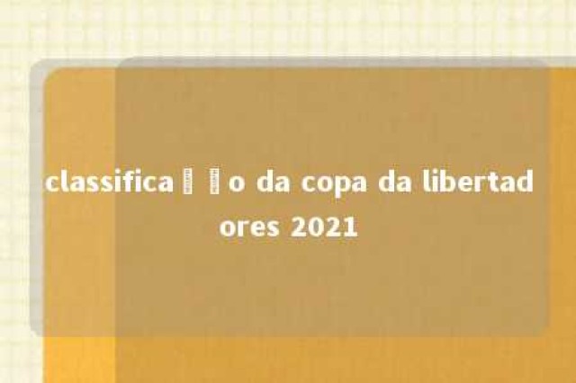 classificação da copa da libertadores 2021 