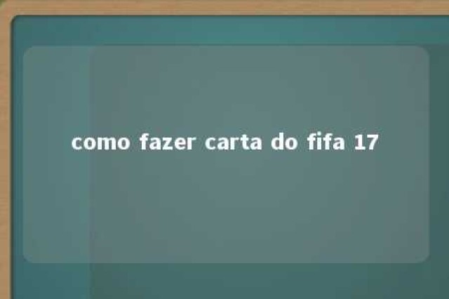 como fazer carta do fifa 17 