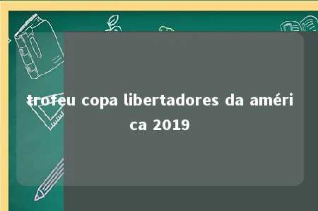 trofeu copa libertadores da américa 2019 