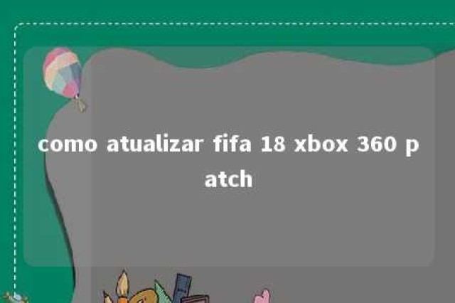 como atualizar fifa 18 xbox 360 patch 