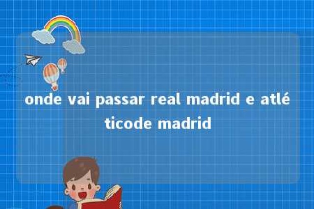 onde vai passar real madrid e atléticode madrid 