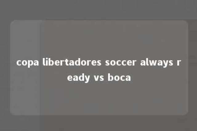 copa libertadores soccer always ready vs boca 