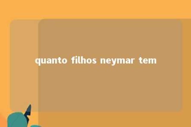 quanto filhos neymar tem 