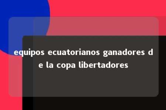 equipos ecuatorianos ganadores de la copa libertadores 