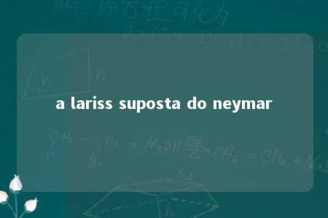 a lariss suposta do neymar 