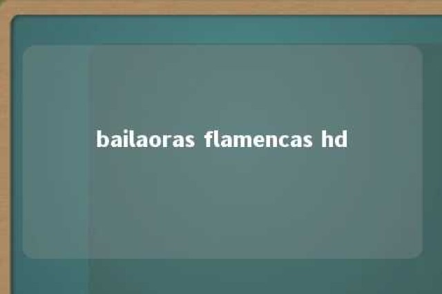 bailaoras flamencas hd 