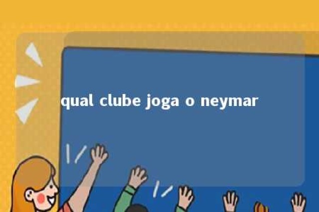 qual clube joga o neymar 