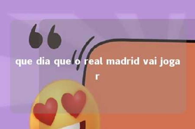 que dia que o real madrid vai jogar 