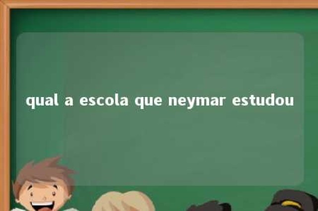 qual a escola que neymar estudou 