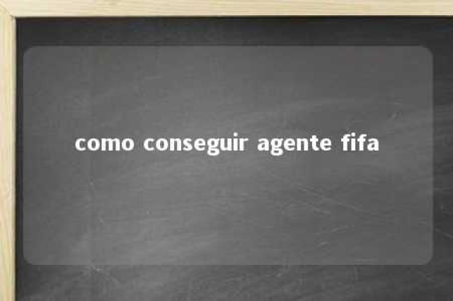 como conseguir agente fifa 