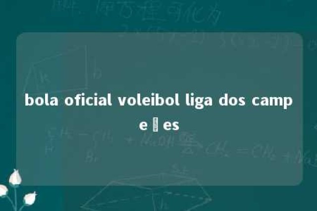 bola oficial voleibol liga dos campeões 