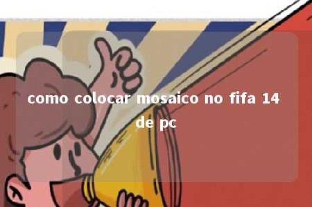 como colocar mosaico no fifa 14 de pc 