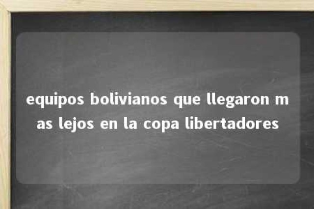 equipos bolivianos que llegaron mas lejos en la copa libertadores 