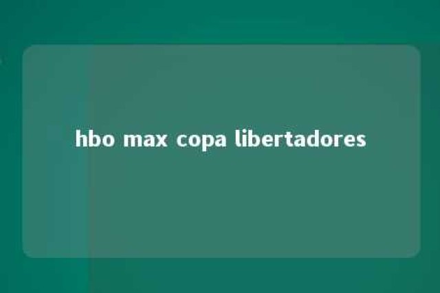 hbo max copa libertadores 