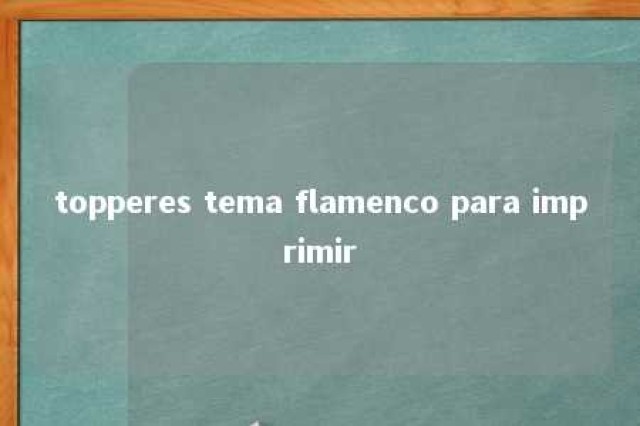 topperes tema flamenco para imprimir 