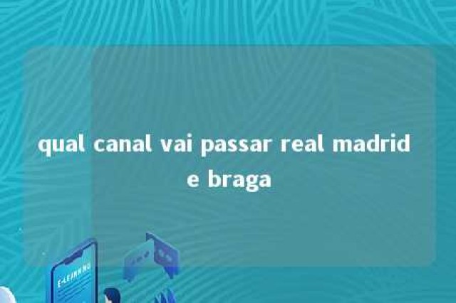 qual canal vai passar real madrid e braga 