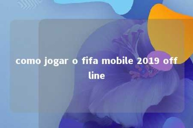 como jogar o fifa mobile 2019 offline 