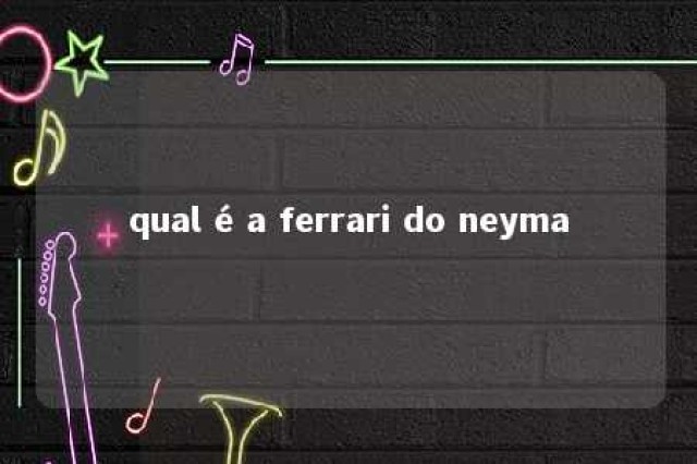 qual é a ferrari do neyma 