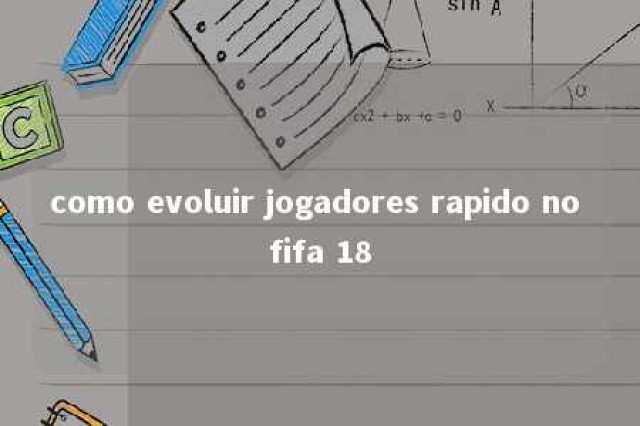 como evoluir jogadores rapido no fifa 18 