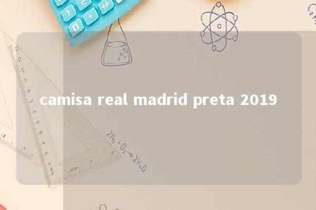 camisa real madrid preta 2019 